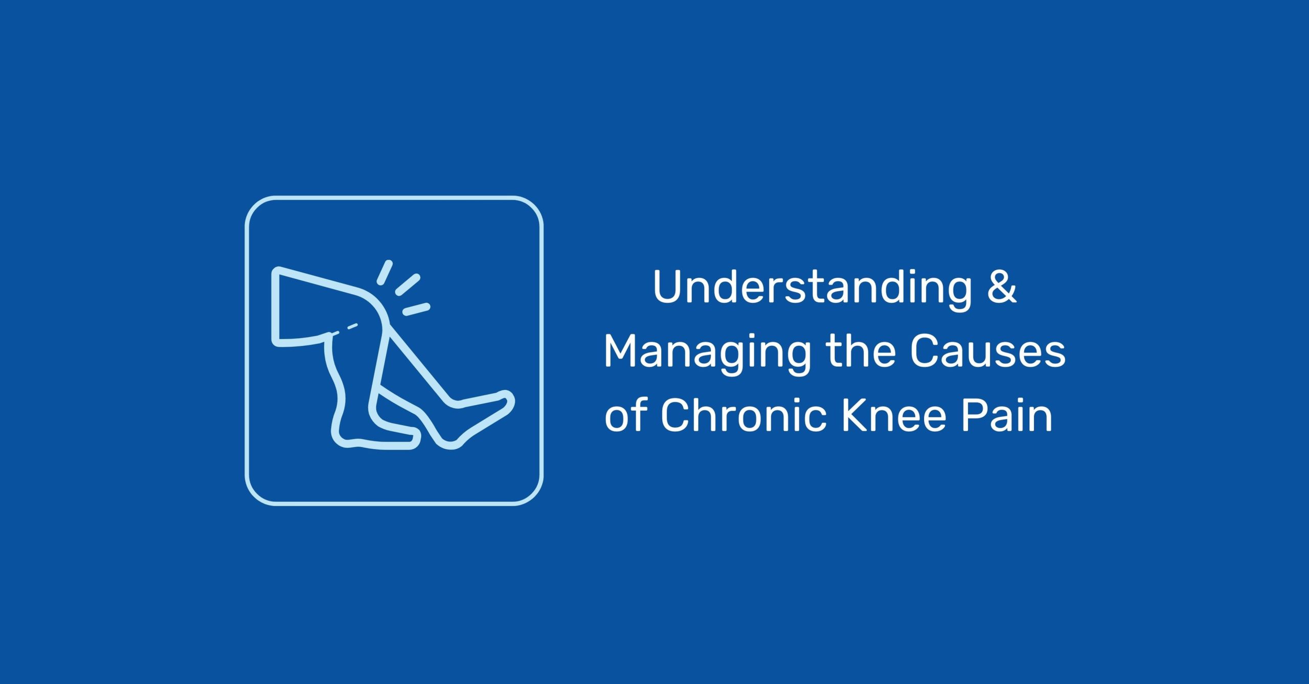 Understanding & Managing The Causes Of Chronic Knee Pain